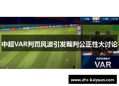 中超VAR判罚风波引发裁判公正性大讨论 中超VAR判罚风波引发裁判公正性大讨论