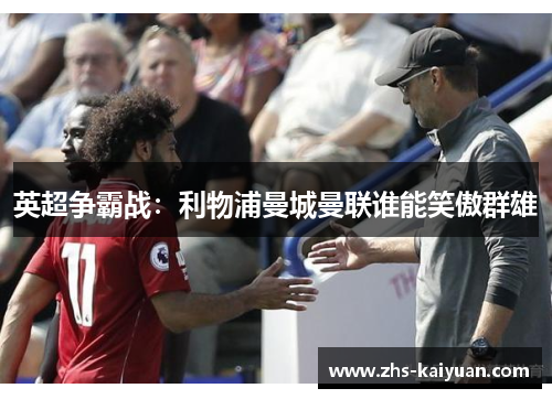 英超争霸战:利物浦曼城曼联谁能笑傲群雄 英超争霸战:利物浦曼城曼联谁能笑傲群雄