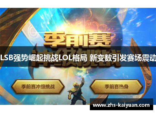 LSB强势崛起挑战LOL格局 新变数引发赛场震动 LSB强势崛起挑战LOL格局 新变数引发赛场震动